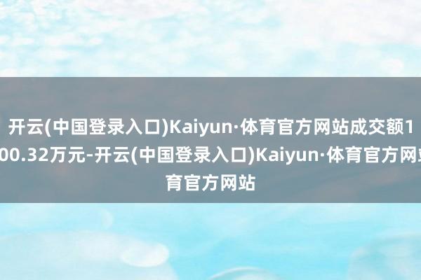 开云(中国登录入口)Kaiyun·体育官方网站成交额1500.32万元-开云(中国登录入口)Kaiyun·体育官方网站