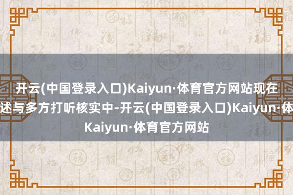 开云(中国登录入口)Kaiyun·体育官方网站现在情况还在阐述与多方打听核实中-开云(中国登录入口)Kaiyun·体育官方网站