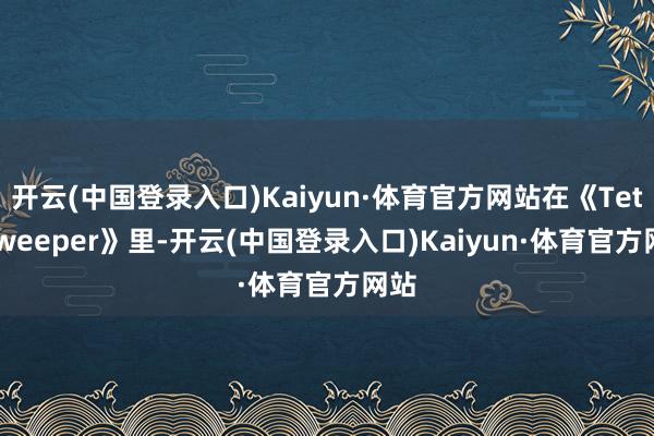 开云(中国登录入口)Kaiyun·体育官方网站在《Tetrisweeper》里-开云(中国登录入口)Kaiyun·体育官方网站