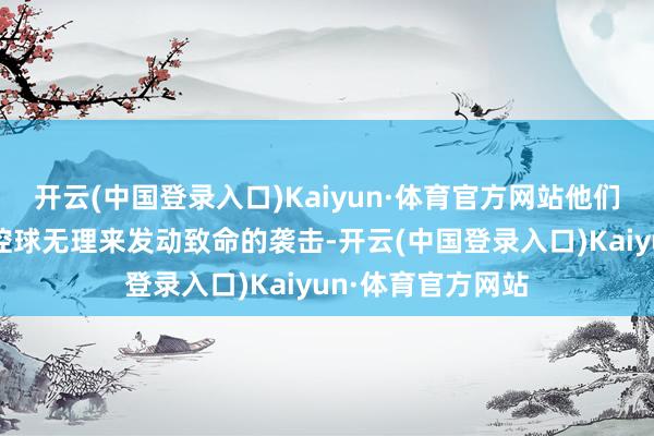 开云(中国登录入口)Kaiyun·体育官方网站他们擅长愚弄敌手的控球无理来发动致命的袭击-开云(中国登录入口)Kaiyun·体育官方网站