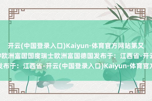 开云(中国登录入口)Kaiyun·体育官方网站第又名是谁？#德国 #瑞士 #欧洲富国国度瑞士欧洲富国德国发布于：江西省-开云(中国登录入口)Kaiyun·体育官方网站