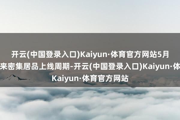 开云(中国登录入口)Kaiyun·体育官方网站5月下旬游戏迎来密集居品上线周期-开云(中国登录入口)Kaiyun·体育官方网站