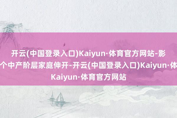 开云(中国登录入口)Kaiyun·体育官方网站-影片围绕着一个中产阶层家庭伸开-开云(中国登录入口)Kaiyun·体育官方网站