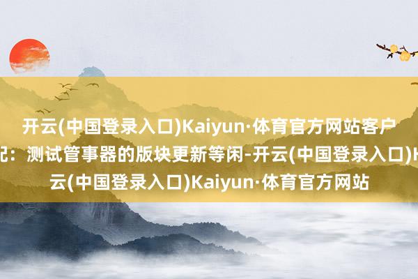 开云(中国登录入口)Kaiyun·体育官方网站客户端和管事器版块不匹配：测试管事器的版块更新等闲-开云(中国登录入口)Kaiyun·体育官方网站