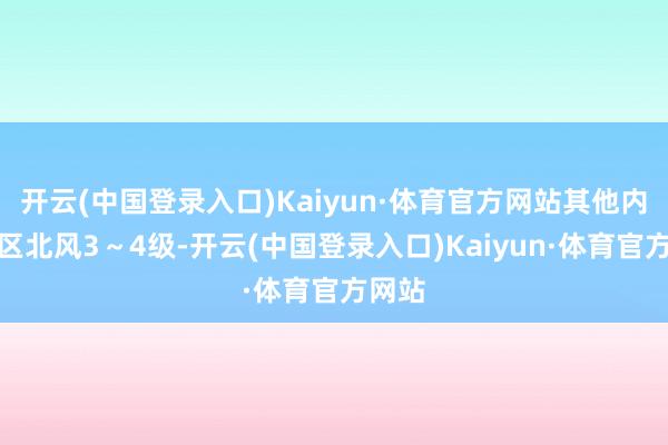 开云(中国登录入口)Kaiyun·体育官方网站其他内陆地区北风3～4级-开云(中国登录入口)Kaiyun·体育官方网站