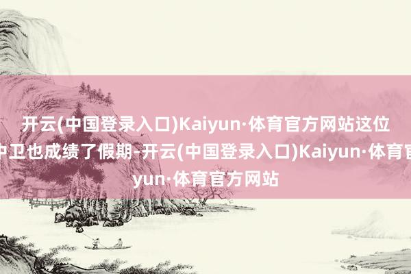 开云(中国登录入口)Kaiyun·体育官方网站这位西班牙中卫也成绩了假期-开云(中国登录入口)Kaiyun·体育官方网站