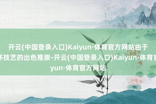 开云(中国登录入口)Kaiyun·体育官方网站由于在欧洲杯技艺的出色推崇-开云(中国登录入口)Kaiyun·体育官方网站