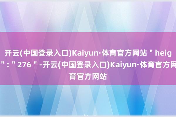 开云(中国登录入口)Kaiyun·体育官方网站＂height＂:＂276＂-开云(中国登录入口)Kaiyun·体育官方网站