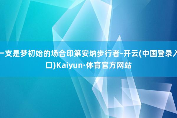 一支是梦初始的场合印第安纳步行者-开云(中国登录入口)Kaiyun·体育官方网站