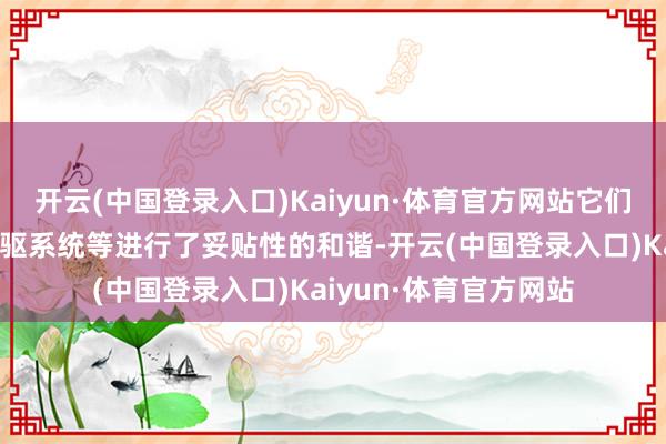 开云(中国登录入口)Kaiyun·体育官方网站它们针对新车的地皮、四驱系统等进行了妥贴性的和谐-开云(中国登录入口)Kaiyun·体育官方网站