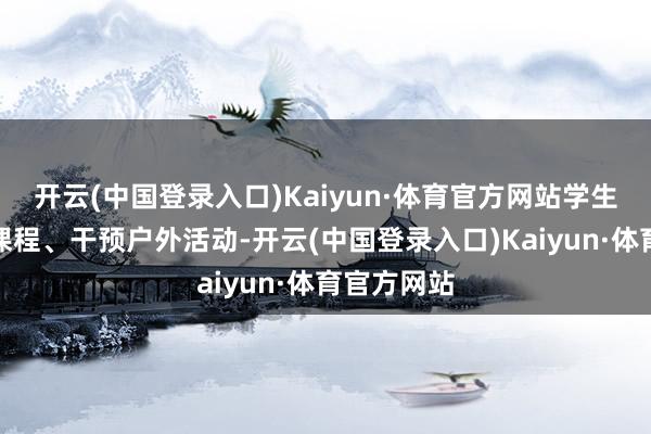 开云(中国登录入口)Kaiyun·体育官方网站学生们学习新课程、干预户外活动-开云(中国登录入口)Kaiyun·体育官方网站