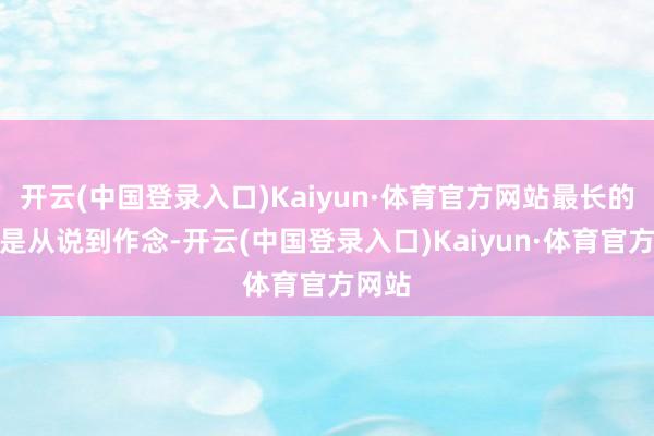 开云(中国登录入口)Kaiyun·体育官方网站最长的距离是从说到作念-开云(中国登录入口)Kaiyun·体育官方网站