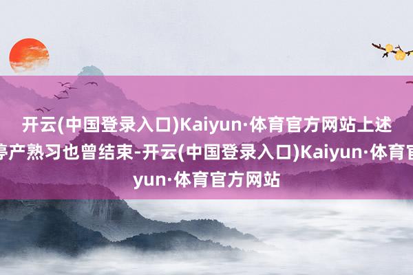 开云(中国登录入口)Kaiyun·体育官方网站上述安装的停产熟习也曾结束-开云(中国登录入口)Kaiyun·体育官方网站